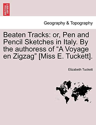 Beaten Tracks: or, Pen and Pencil Sketches in Italy. By the authoress of "A Voyage en Zigzag" [Miss E. Tuckett].