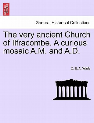 The very ancient Church of Ilfracombe. A curious mosaic A.M. and A.D.
