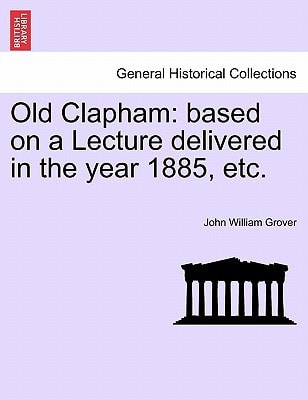 Old Clapham: based on a Lecture delivered in the year 1885, etc.