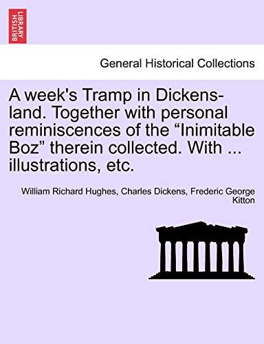 A Week's Tramp in Dickens-Land. Together with Personal Reminiscences of the "Inimitable Boz" Therein Collected. with ... Illustrations, Etc.