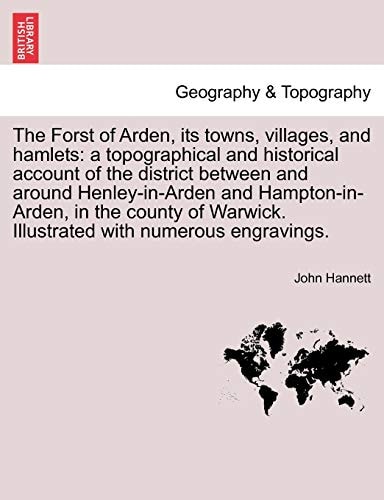 The Forst of Arden, its towns, villages, and hamlets: a topographical and historical account of the district between and around Henley-in-Arden and ... Illustrated with numerous engravings.