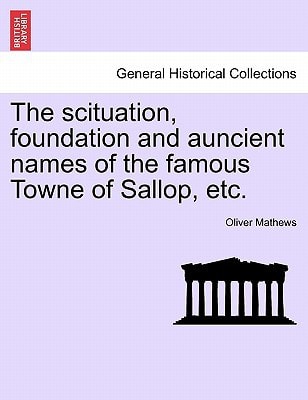 The scituation, foundation and auncient names of the famous Towne of Sallop, etc.