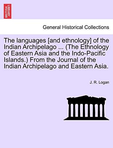 The Languages [And Ethnology] of the Indian Archipelago ... (the Ethnology of Eastern Asia and the Indo-Pacific Islands.) from the Journal of the Indian Archipelago and Eastern Asia.