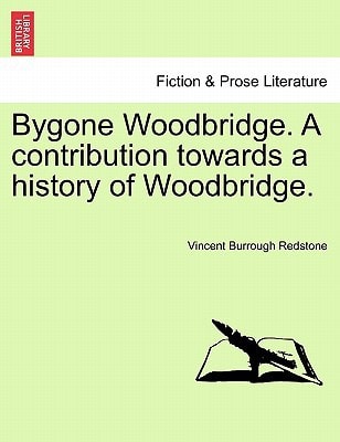 Bygone Woodbridge. A contribution towards a history of Woodbridge.