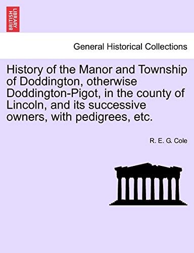 History of the Manor and Township of Doddington, otherwise Doddington-Pigot, in the county of Lincoln, and its successive owners, with pedigrees, etc.