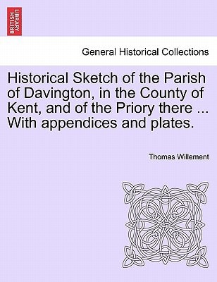 Historical Sketch of the Parish of Davington, in the County of Kent, and of the Priory there ... With appendices and plates.