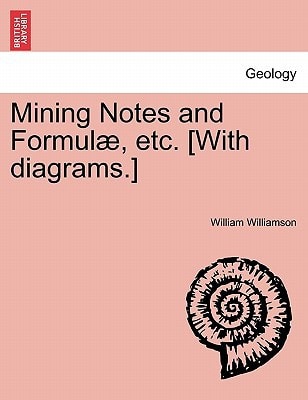 Mining Notes and Formulæ, etc. [With diagrams.]