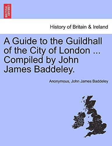 A Guide to the Guildhall of the City of London ... Compiled by John James Baddeley.