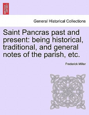 Saint Pancras past and present: being historical, traditional, and general notes of the parish, etc.