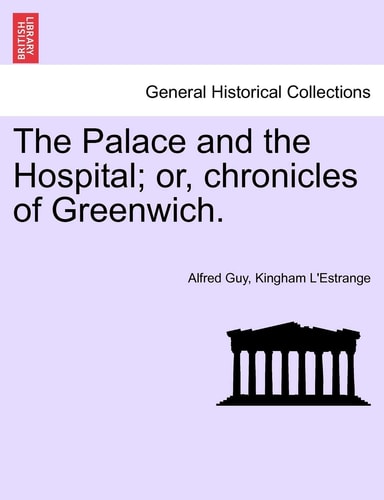 The Palace and the Hospital; or, chronicles of Greenwich. Vol. I. (General Historical Collections)