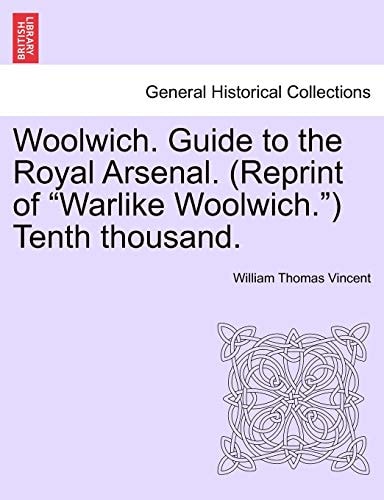 Woolwich. Guide to the Royal Arsenal. (Reprint of "Warlike Woolwich.") Tenth thousand.