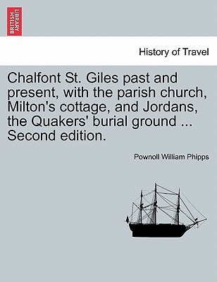 Chalfont St. Giles past and present, with the parish church, Milton's cottage, and Jordans, the Quakers' burial ground ... Second edition.