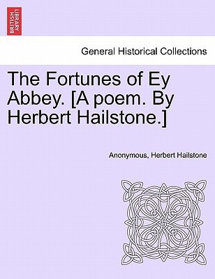The Fortunes of Ey Abbey. [A poem. By Herbert Hailstone.]
