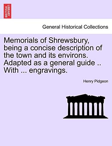 Memorials of Shrewsbury, being a concise description of the town and its environs. Adapted as a general guide .. With ... engravings.