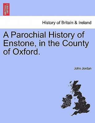 A Parochial History of Enstone, in the County of Oxford.