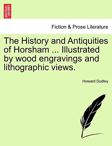 The History and Antiquities of Horsham ... Illustrated by wood engravings and lithographic views.