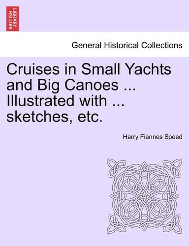 Cruises in Small Yachts and Big Canoes ... Illustrated with ... Sketches, Etc.