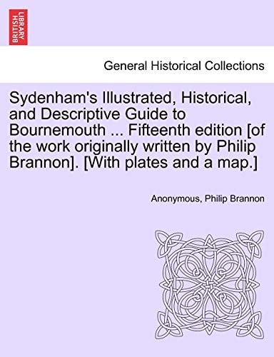 Sydenham's Illustrated, Historical, and Descriptive Guide to Bournemouth ... Fifteenth edition [of the work originally written by Philip Brannon]. [With plates and a map.]