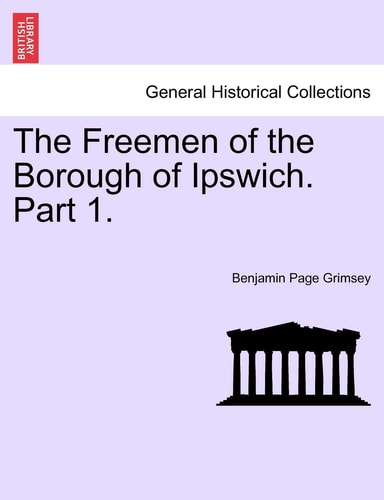 The Freemen of the Borough of Ipswich. Part 1.