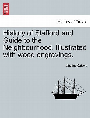 History of Stafford and Guide to the Neighbourhood. Illustrated with wood engravings.