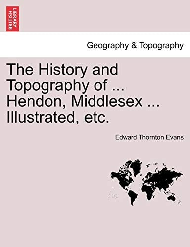 The History and Topography of ... Hendon, Middlesex ... Illustrated, etc.