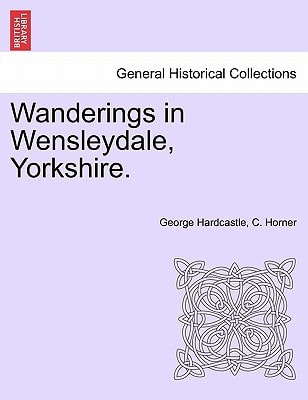 Wanderings in Wensleydale, Yorkshire. VOL.II