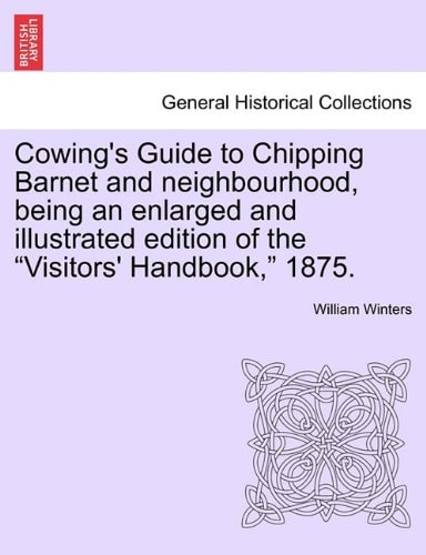 Cowing's Guide to Chipping Barnet and neighbourhood, being an enlarged and illustrated edition of the "Visitors' Handbook," 1875.