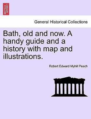 Bath, old and now. A handy guide and a history with map and illustrations.