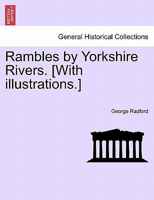 Rambles by Yorkshire Rivers. [With illustrations.]