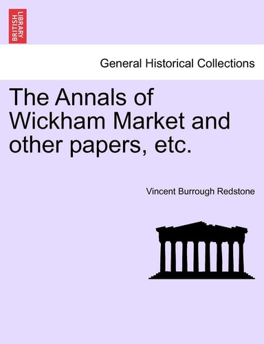 The Annals of Wickham Market and other papers, etc.