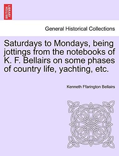 Saturdays to Mondays, being jottings from the notebooks of K. F. Bellairs on some phases of country life, yachting, etc.