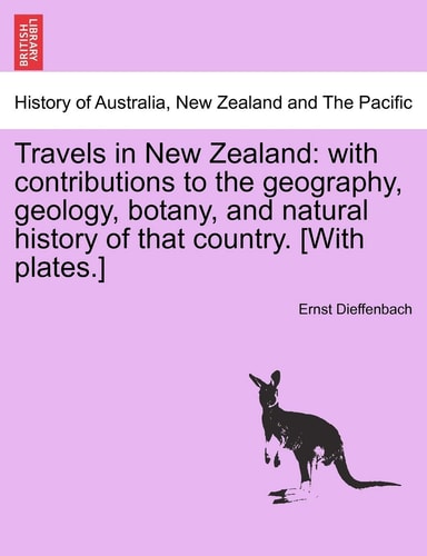 Travels in New Zealand: with contributions to the geography, geology, botany, and natural history of that country. [With plates.]