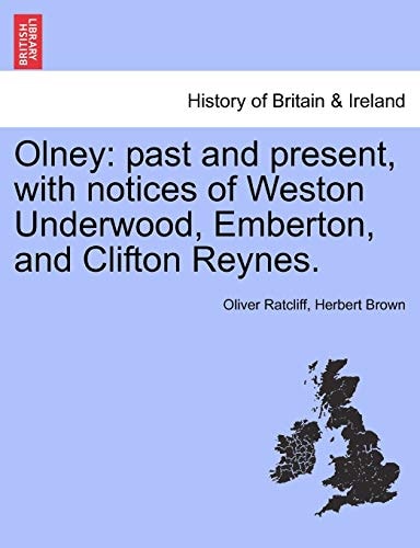 Olney: past and present, with notices of Weston Underwood, Emberton, and Clifton Reynes.