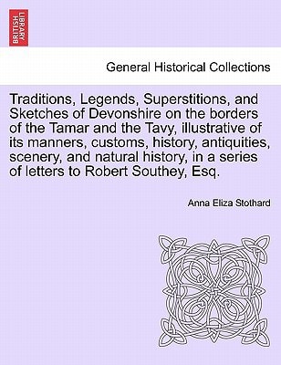 Traditions, Legends, Superstitions, and Sketches of Devonshire on the borders of the Tamar and the Tavy, illustrative of its manners, customs, ... of letters to Robert Southey, Esq.VOL. II