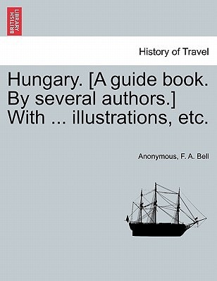 Hungary. [A guide book. By several authors.] With ... illustrations, etc.