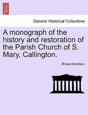 A monograph of the history and restoration of the Parish Church of S. Mary, Callington.