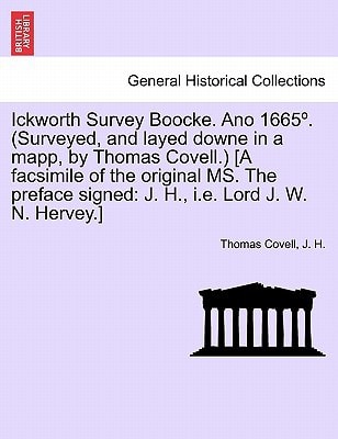 Ickworth Survey Boocke. Ano 1665º. (Surveyed, and layed downe in a mapp, by Thomas Covell.) [A facsimile of the original MS. The preface signed: J. H., i.e. Lord J. W. N. Hervey.]