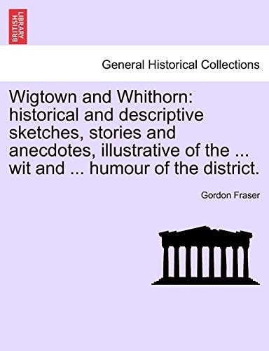 Wigtown and Whithorn: Historical and Descriptive Sketches, Stories and Anecdotes, Illustrative of the ... Wit and ... Humour of the District