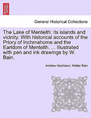 The Lake of Menteith: its islands and vicinity. With historical accounts of the Priory of Inchmahome and the Earldom of Menteith. ... Illustrated with pen and ink drawings by W. Bain.