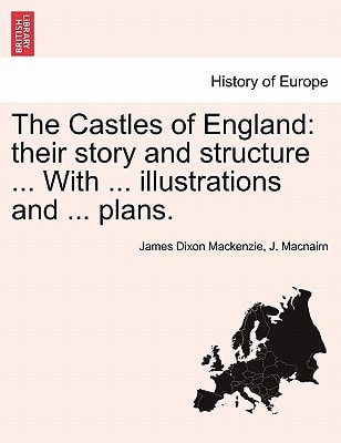 The Castles of England: their story and structure ... With ... illustrations and ... plans. Vol. II.