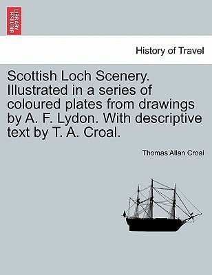 Scottish Loch Scenery. Illustrated in a series of coloured plates from drawings by A. F. Lydon. With descriptive text by T. A. Croal.