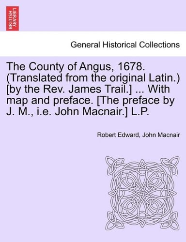 The County of Angus, 1678. (Translated from the original Latin.) [by the Rev. James Trail.] ... With map and preface. [The preface by J. M., i.e. John Macnair.] L.P.