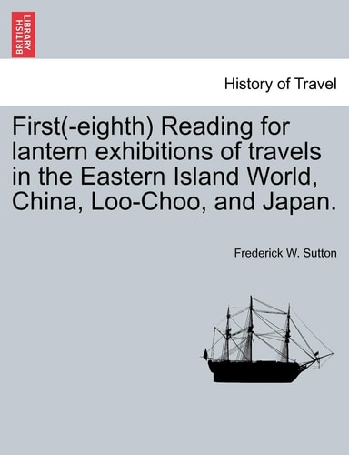 First(-eighth) Reading for lantern exhibitions of travels in the Eastern Island World, China, Loo-Choo, and Japan.