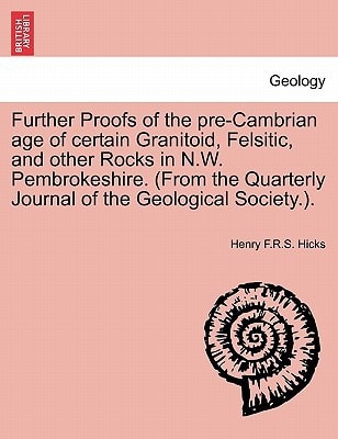 Further Proofs of the pre-Cambrian age of certain Granitoid, Felsitic, and other Rocks in N.W. Pembrokeshire. (From the Quarterly Journal of the Geological Society.).