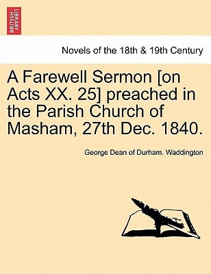 A Farewell Sermon [on Acts XX. 25] preached in the Parish Church of Masham, 27th Dec. 1840.