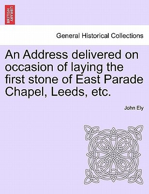 An Address delivered on occasion of laying the first stone of East Parade Chapel, Leeds, etc.