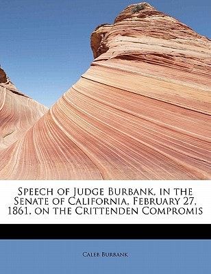 Speech of Judge Burbank, in the Senate of California, February 27, 1861, on the Crittenden Compromis
