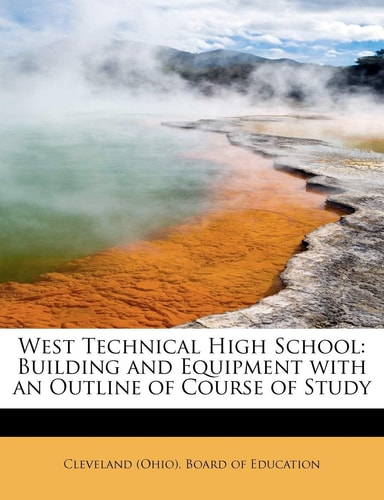 West Technical High School: Building and Equipment with an Outline of Course of Study