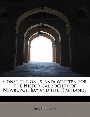 Constitution Island: Written for the Historical Society of Newburgh Bay and the Highlands