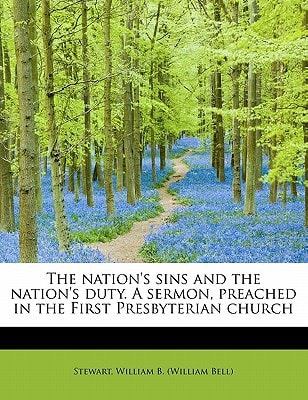 The nation's sins and the nation's duty. A sermon, preached in the First Presbyterian church